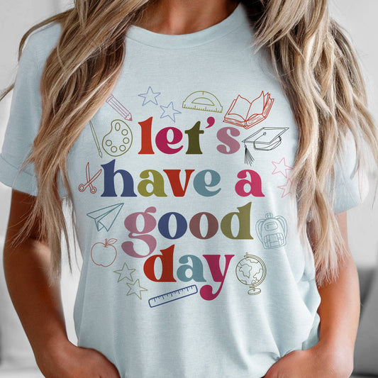 Teacher Lets Have Good Day Graphic Tee